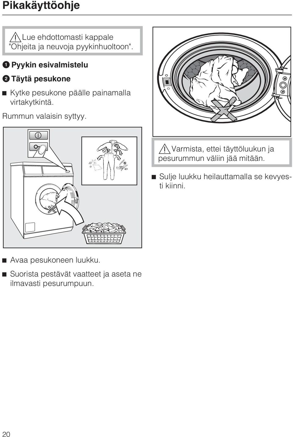 Rummun valaisin syttyy. Varmista, ettei täyttöluukun ja pesurummun väliin jää mitään.