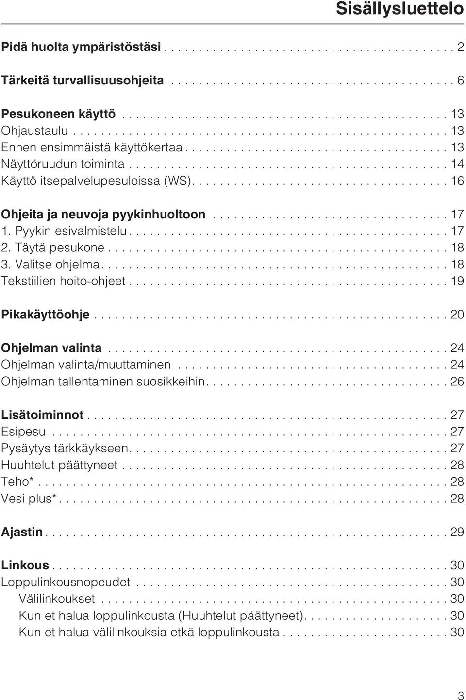 ..19 Pikakäyttöohje...20 Ohjelman valinta...24 Ohjelman valinta/muuttaminen...24 Ohjelman tallentaminen suosikkeihin....26 Lisätoiminnot...27 Esipesu...27 Pysäytys tärkkäykseen.