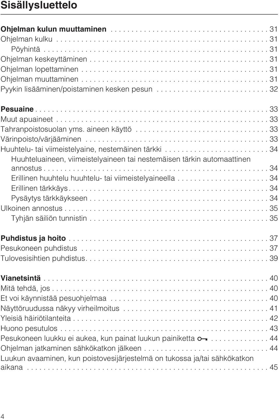 ..33 Huuhtelu- tai viimeistelyaine, nestemäinen tärkki... 34 Huuhteluaineen, viimeistelyaineen tai nestemäisen tärkin automaattinen annostus...34 Erillinen huuhtelu huuhtelu- tai viimeistelyaineella.
