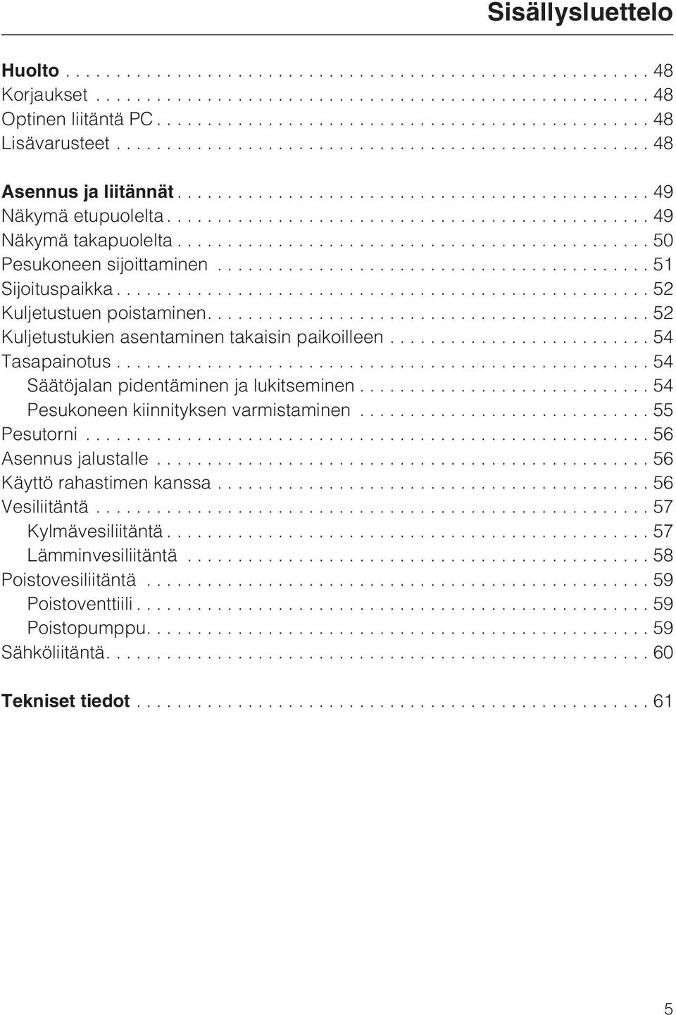 ..54 Säätöjalan pidentäminen ja lukitseminen...54 Pesukoneen kiinnityksen varmistaminen...55 Pesutorni...56 Asennus jalustalle...56 Käyttö rahastimen kanssa.