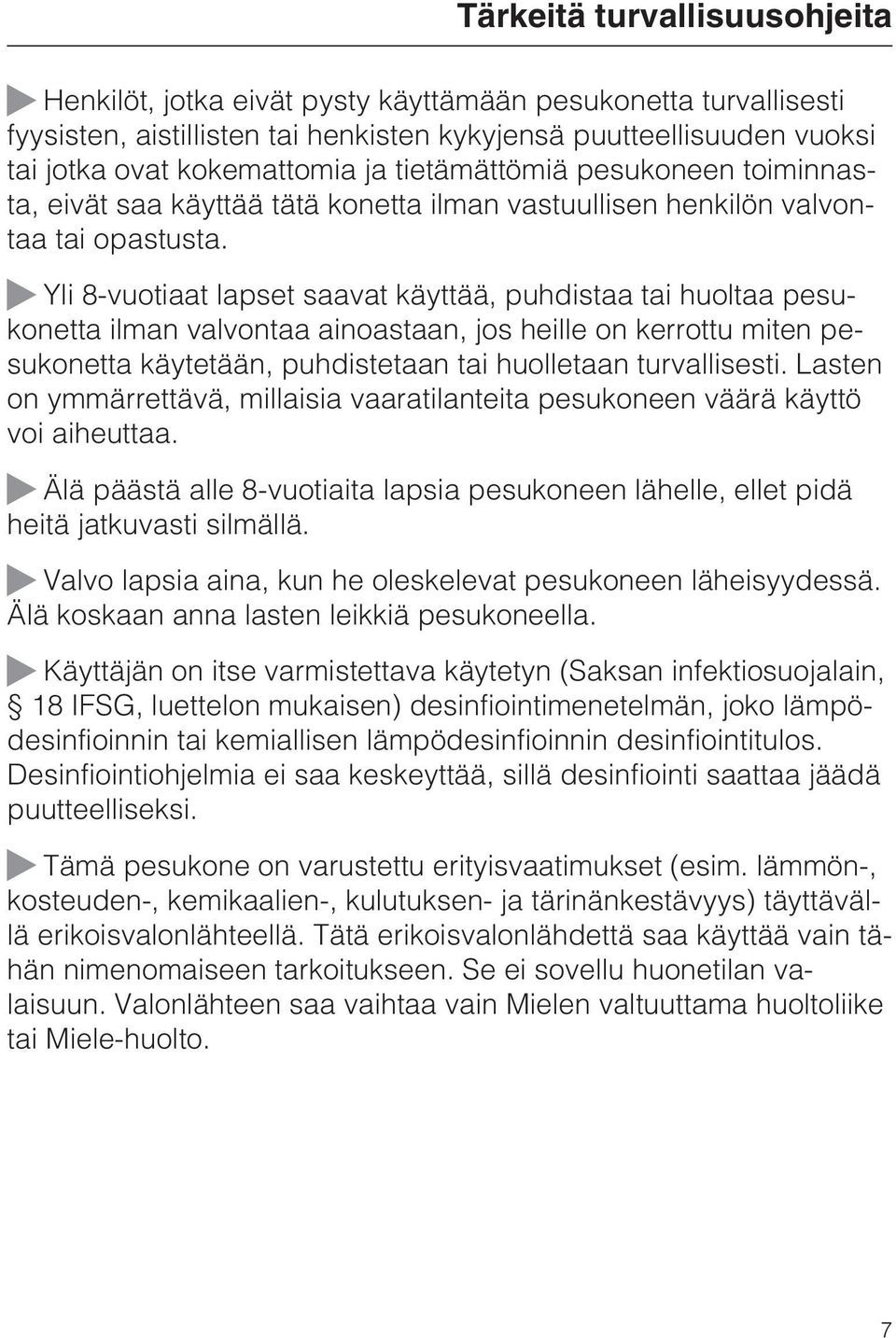 Yli 8-vuotiaat lapset saavat käyttää, puhdistaa tai huoltaa pesukonetta ilman valvontaa ainoastaan, jos heille on kerrottu miten pesukonetta käytetään, puhdistetaan tai huolletaan turvallisesti.