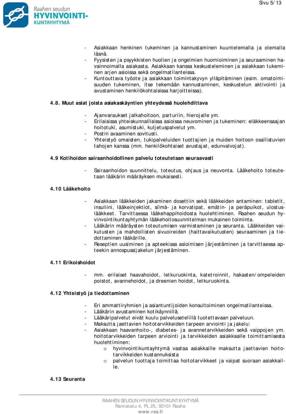 omatoimisuuden tukeminen, itse tekemään kannustaminen, keskustelun aktivointi ja avustaminen henkilökohtaisissa harjoitteissa). 4.8.