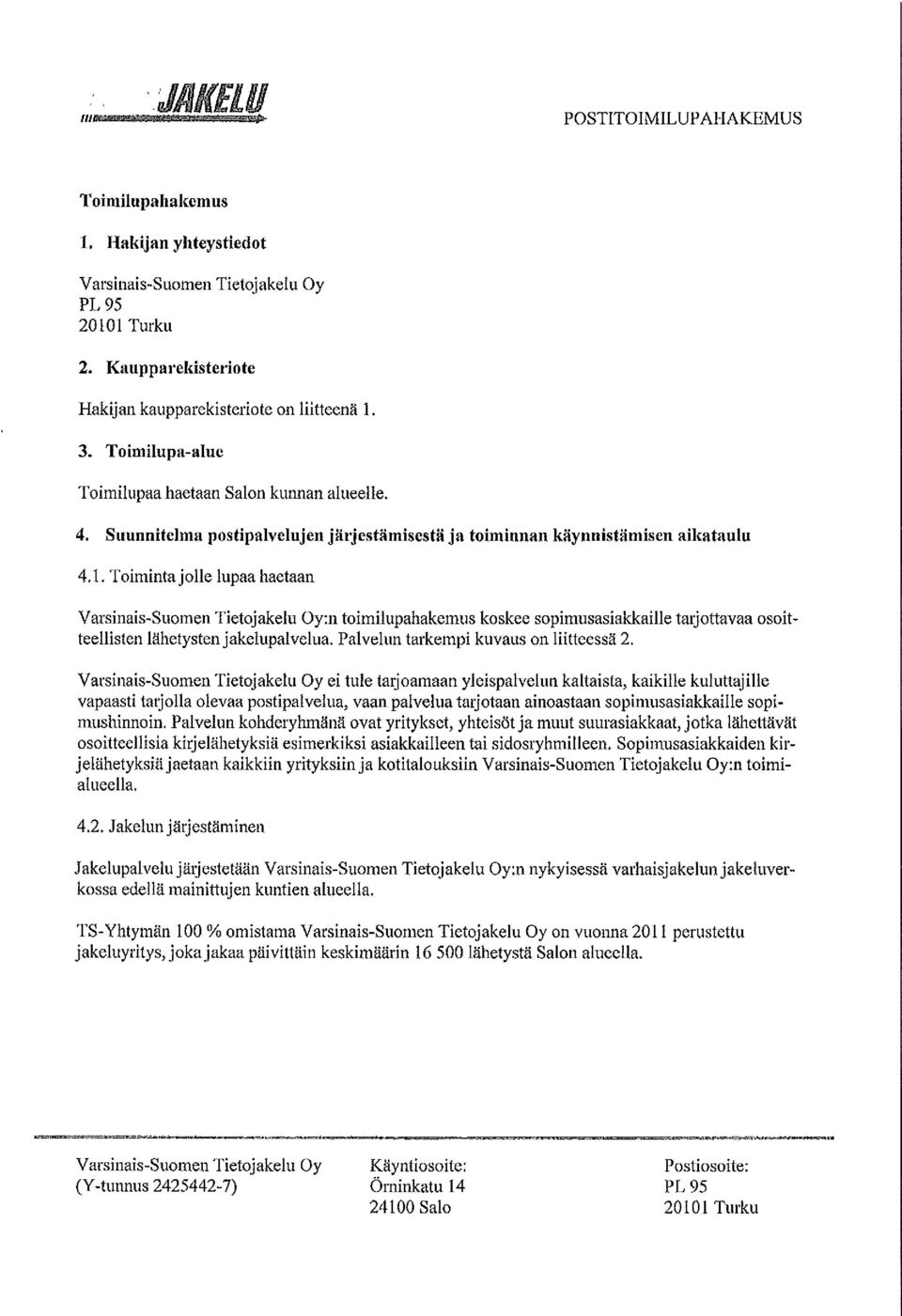 Toiminta jolle lupaa haetaan :n toimilupahakemus koskee sopimusasiakkaille taijottavaa osoitteellisten lähetysten jakelupalvelua. Palvehm tarkempi kuvaus on liitteessä 2.