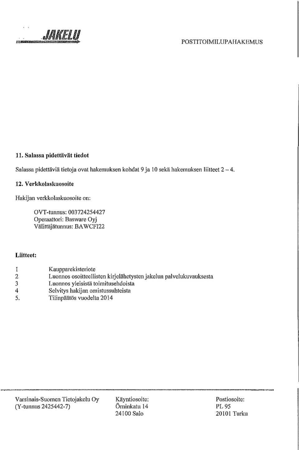 Verkkolaskuosoite Hakijan verkkolaskuosoite on: OVT-tunnus: 003724254427 Operaattori: Basware Oyj Väiittäjätunmis: BAWCFI22 Liitteet: