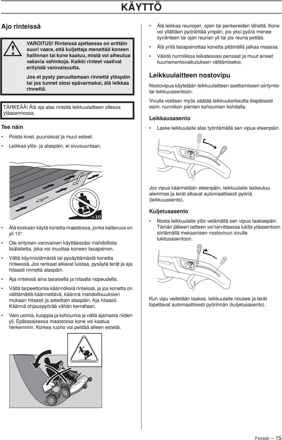 TÄRKEÄÄ Älä aja alas rinteitä leikkuulaitteen ollessa yläasennossa. Poista kivet, puunoksat ja muut esteet. Leikkaa ylös- ja alaspäin, ei sivusuuntaan.