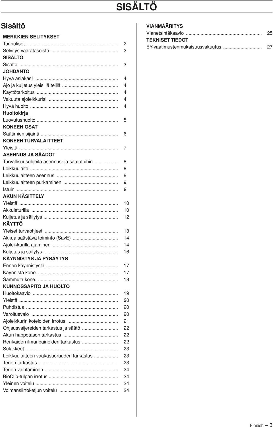 .. 7 ASENNUS JA SÄÄDÖT Turvallisuusohjeita asennus- ja säätötöihin... 8 Leikkuulaite... 8 Leikkuulaitteen asennus... 8 Leikkuulaitteen purkaminen... 9 Istuin... 9 AKUN KÄSITTELY Yleistä.