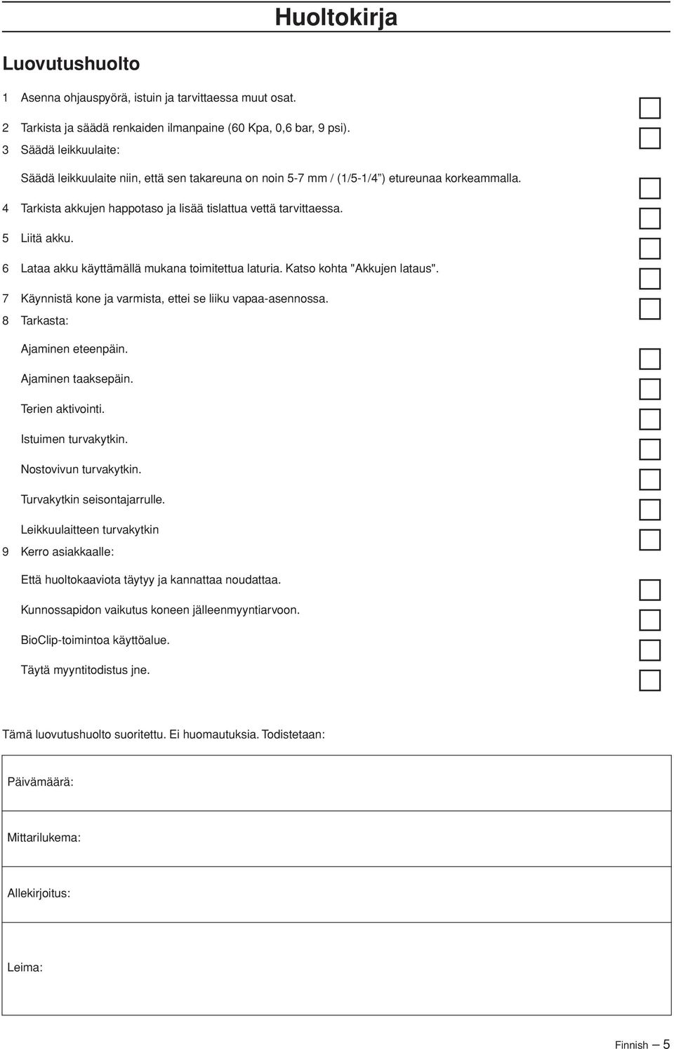 6 Lataa akku käyttämällä mukana toimitettua laturia. Katso kohta "Akkujen lataus". 7 Käynnistä kone ja varmista, ettei se liiku vapaa-asennossa. 8 Tarkasta: Ajaminen eteenpäin. Ajaminen taaksepäin.