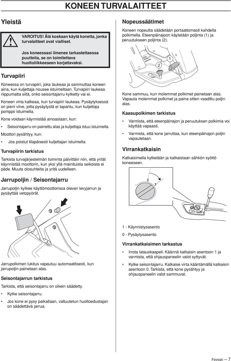 Eteenpäinajoon käytetään poljinta (1) ja peruutukseen poljinta (2). 2 1 Turvapiiri Koneessa on turvapiiri, joka laukeaa ja sammuttaa koneen aina, kun kuljettaja nousee istuimeltaan.