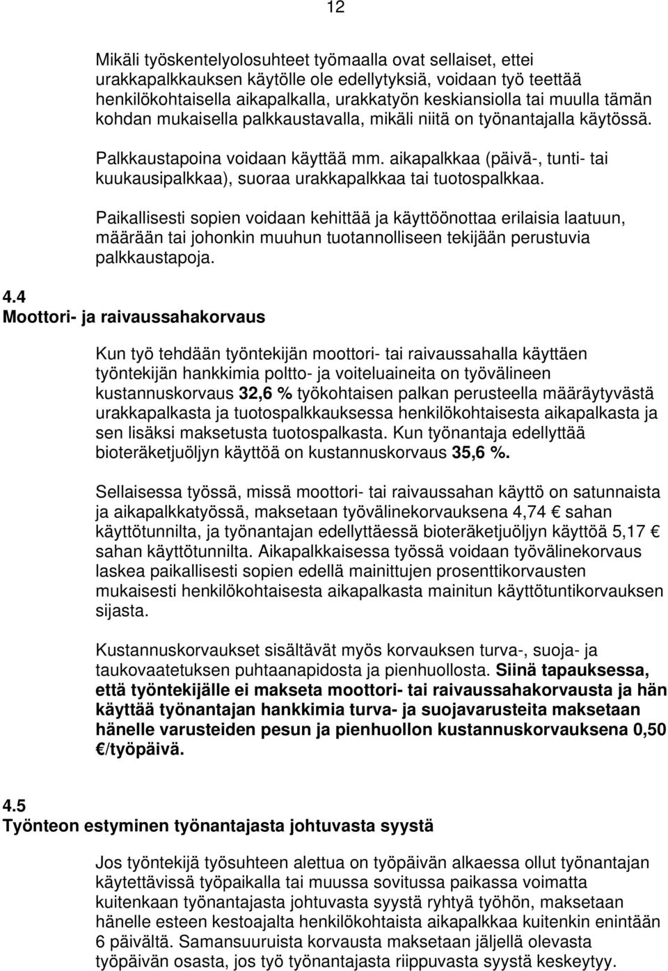 aikapalkkaa (päivä-, tunti- tai kuukausipalkkaa), suoraa urakkapalkkaa tai tuotospalkkaa.