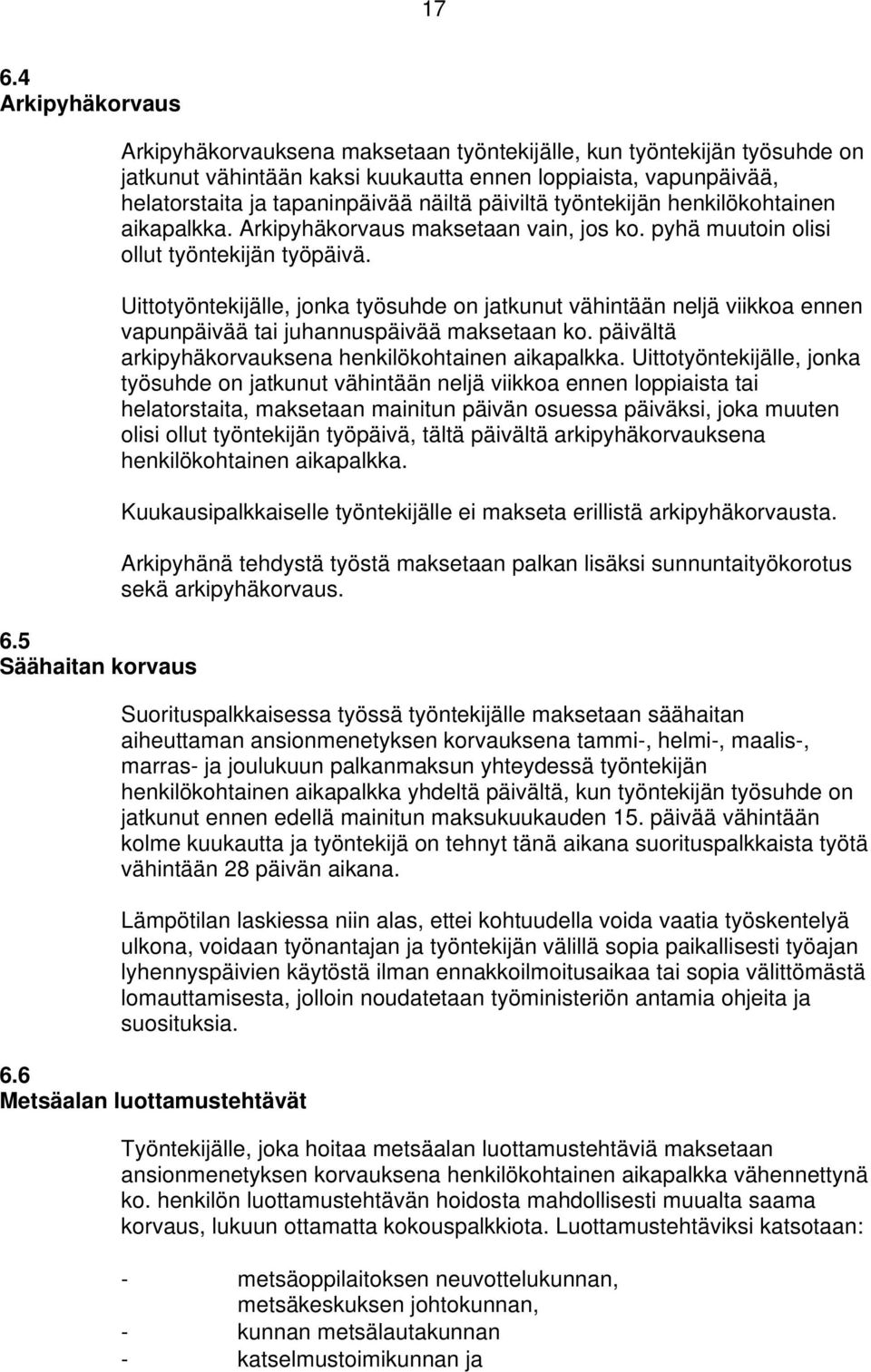 päiviltä työntekijän henkilökohtainen aikapalkka. Arkipyhäkorvaus maksetaan vain, jos ko. pyhä muutoin olisi ollut työntekijän työpäivä.