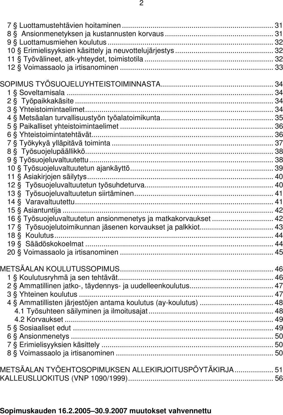 .. 34 3 Yhteistoimintaelimet... 34 4 Metsäalan turvallisuustyön työalatoimikunta... 35 5 Paikalliset yhteistoimintaelimet... 36 6 Yhteistoimintatehtävät... 36 7 Työkykyä ylläpitävä toiminta.