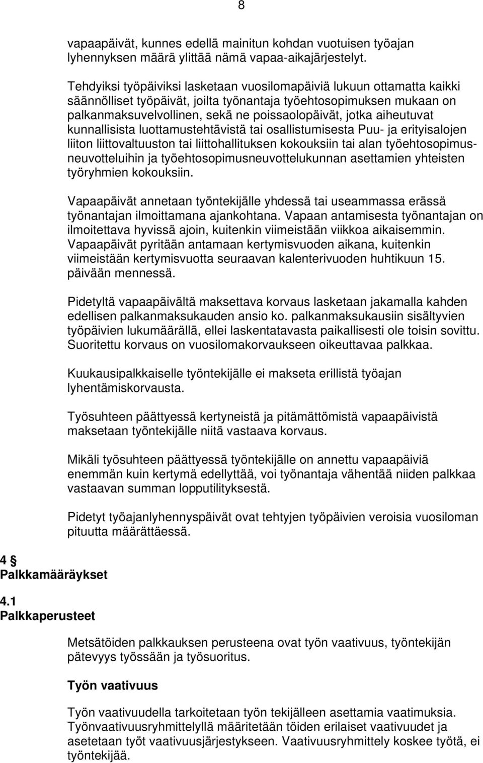 aiheutuvat kunnallisista luottamustehtävistä tai osallistumisesta Puu- ja erityisalojen liiton liittovaltuuston tai liittohallituksen kokouksiin tai alan työehtosopimusneuvotteluihin ja