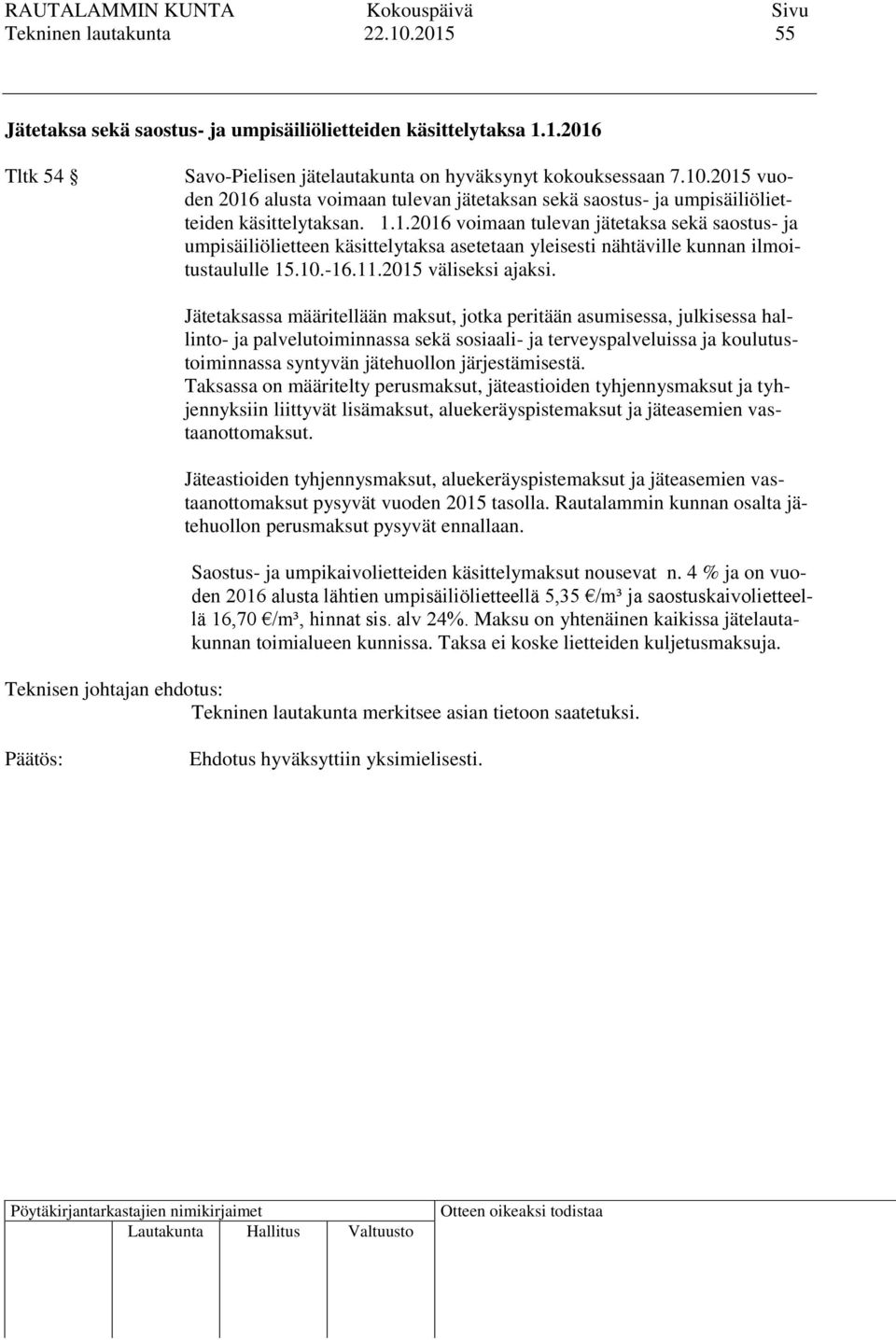 Jätetaksassa määritellään maksut, jotka peritään asumisessa, julkisessa hallinto- ja palvelutoiminnassa sekä sosiaali- ja terveyspalveluissa ja koulutustoiminnassa syntyvän jätehuollon