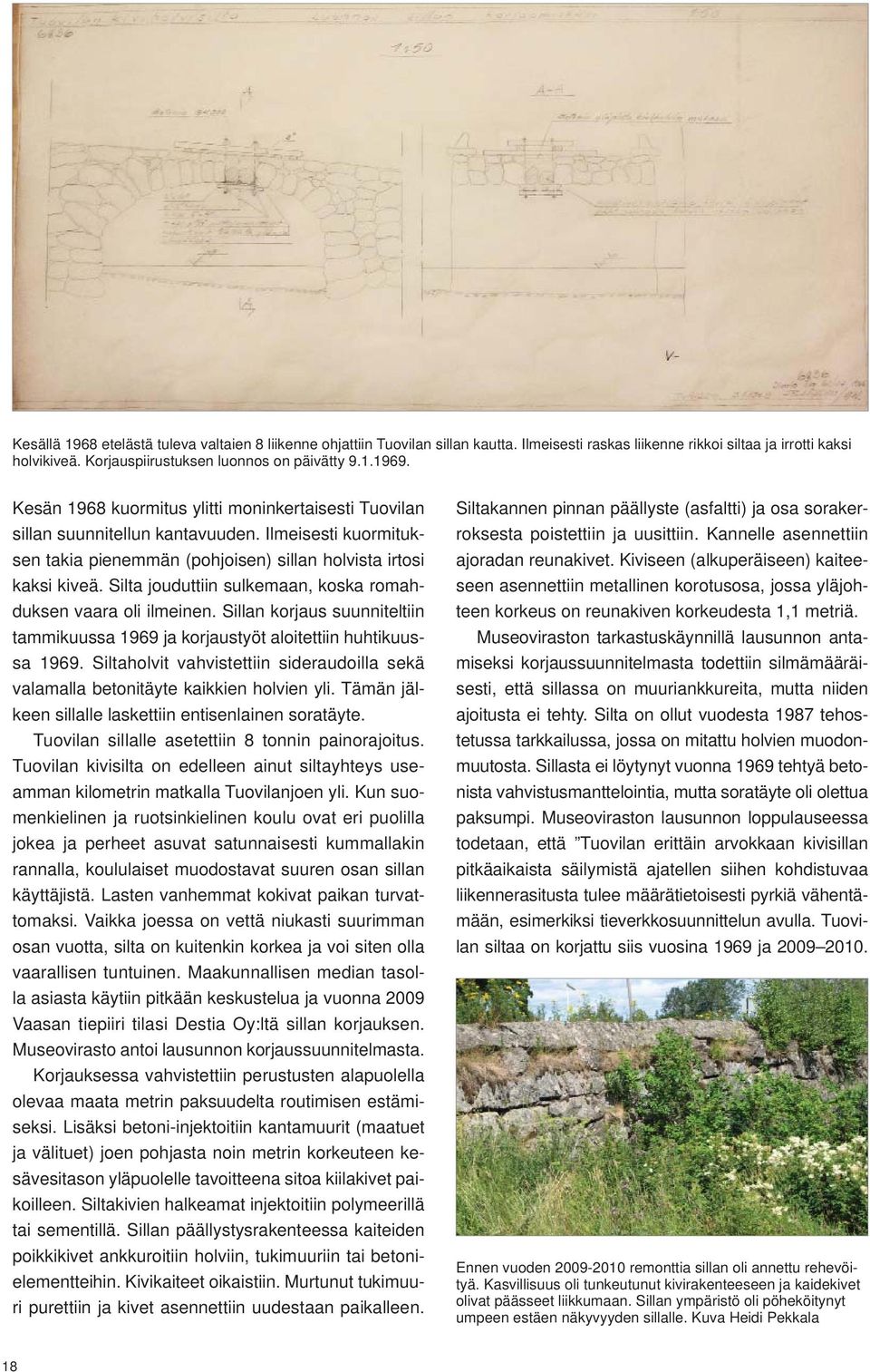 Silta jouduttiin sulkemaan, koska romahduksen vaara oli ilmeinen. Sillan korjaus suunniteltiin tammikuussa 1969 ja korjaustyöt aloitettiin huhtikuussa 1969.