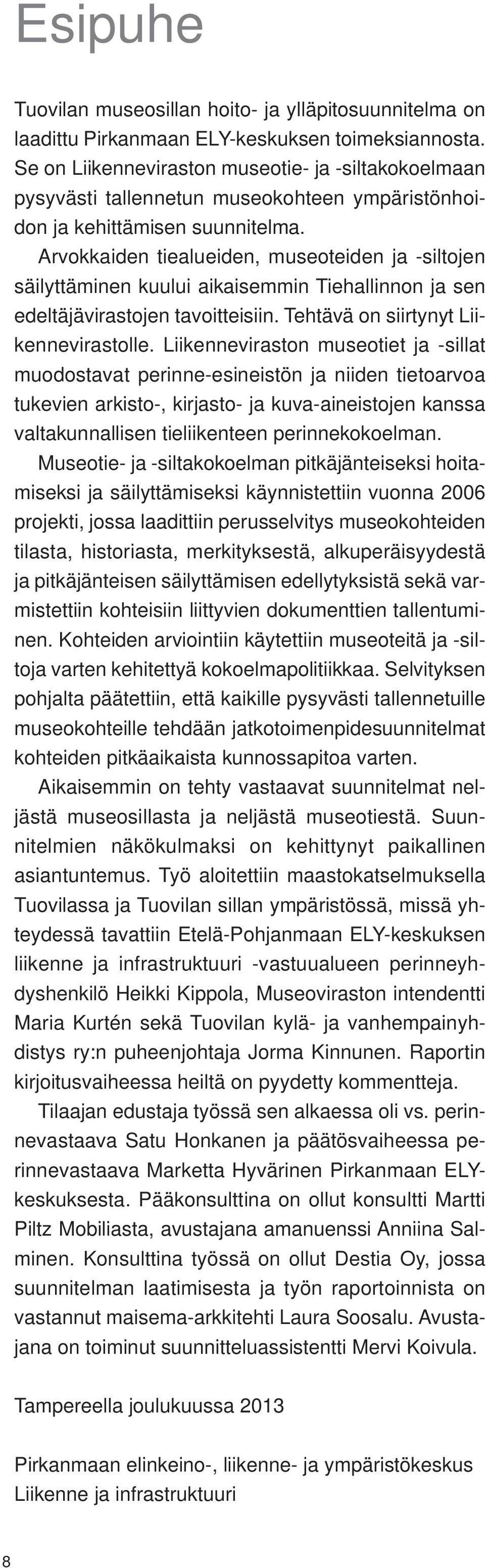 Arvokkaiden tiealueiden, museoteiden ja -siltojen säilyttäminen kuului aikaisemmin Tiehallinnon ja sen edeltäjävirastojen tavoitteisiin. Tehtävä on siirtynyt Liikennevirastolle.