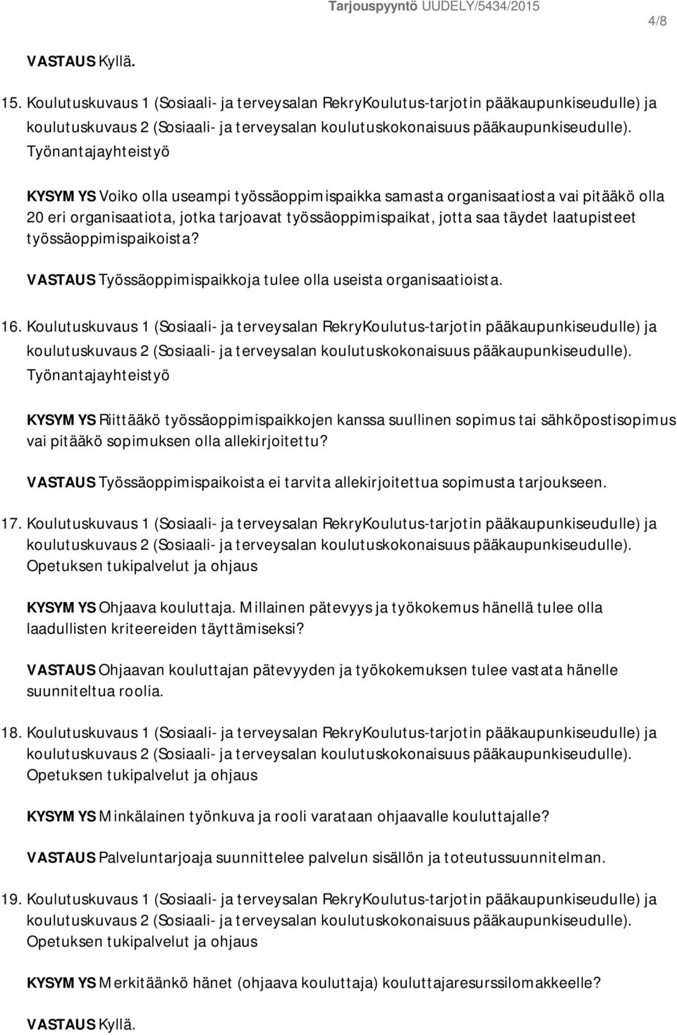 20 eri organisaatiota, jotka tarjoavat työssäoppimispaikat, jotta saa täydet laatupisteet työssäoppimispaikoista? VASTAUS Työssäoppimispaikkoja tulee olla useista organisaatioista. 16.