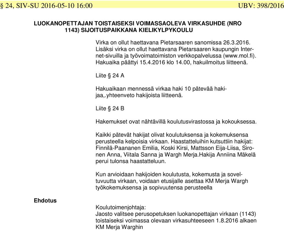 Liite 24 B Hakemukset ovat nähtävillä koulutusvirastossa ja kokouksessa. Kaikki pätevät hakijat olivat koulutuksensa ja kokemuksensa perusteella kelpoisia virkaan.