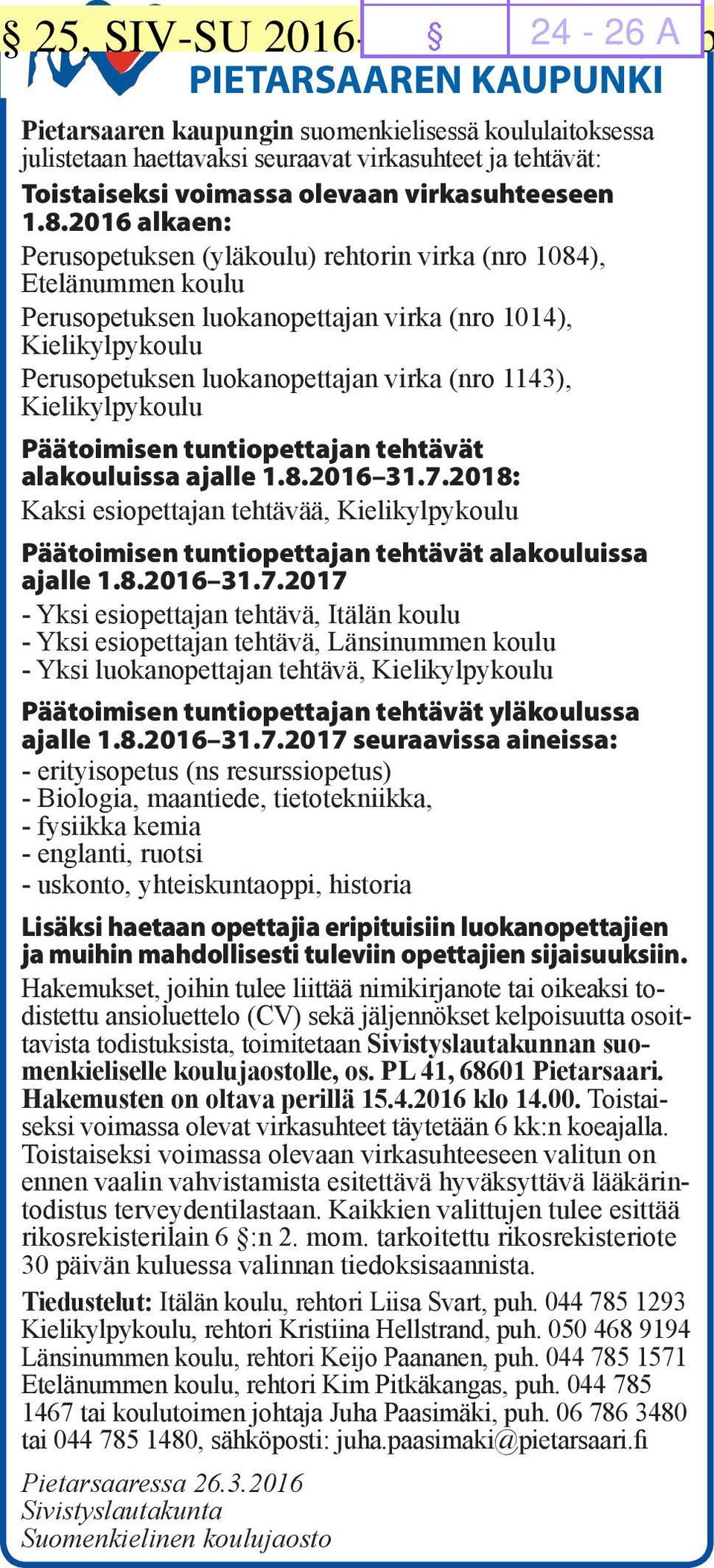 2016 alkaen: Perusopetuksen (yläkoulu) rehtorin virka (nro 1084), Etelänummen koulu Perusopetuksen luokanopettajan virka (nro 1014), Kielikylpykoulu Perusopetuksen luokanopettajan virka (nro 1143),