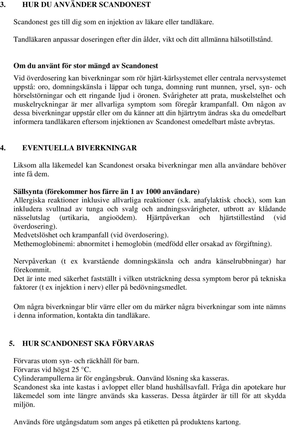 yrsel, syn- och hörselstörningar och ett ringande ljud i öronen. Svårigheter att prata, muskelstelhet och muskelryckningar är mer allvarliga symptom som föregår krampanfall.