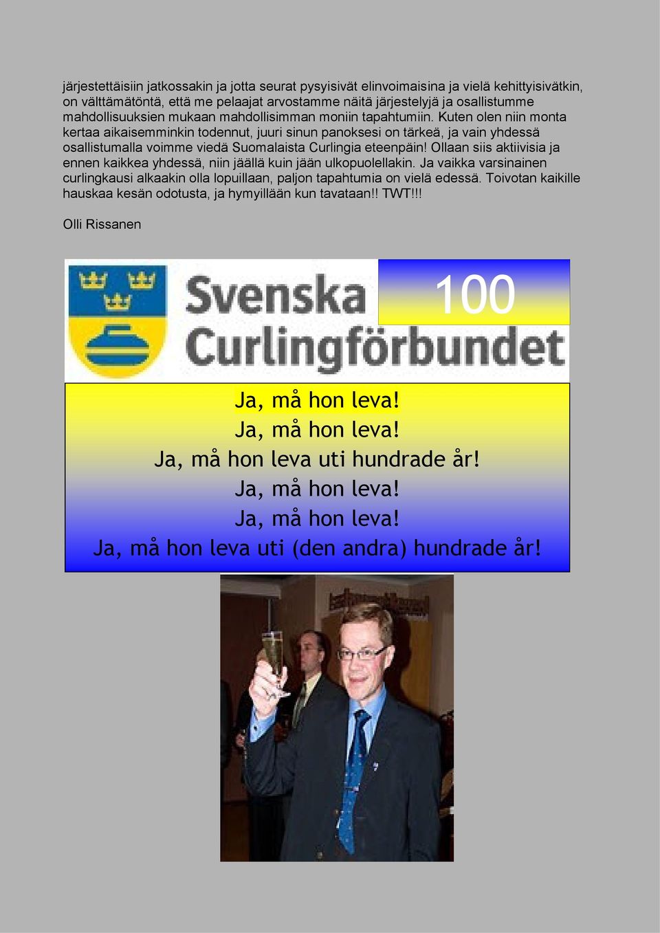 Kuten olen niin monta kertaa aikaisemminkin todennut, juuri sinun panoksesi on tärkeä, ja vain yhdessä osallistumalla voimme viedä Suomalaista Curlingia eteenpäin!