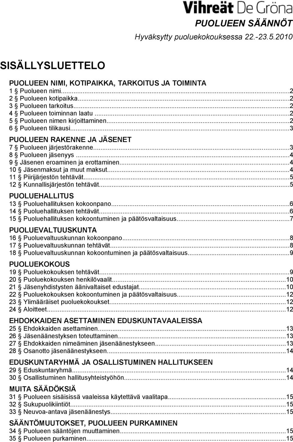 ..4 9 Jäsenen eroaminen ja erottaminen...4 10 Jäsenmaksut ja muut maksut...4 11 Piirijärjestön tehtävät...5 12 Kunnallisjärjestön tehtävät...5 PUOLUEHALLITUS 13 Puoluehallituksen kokoonpano.