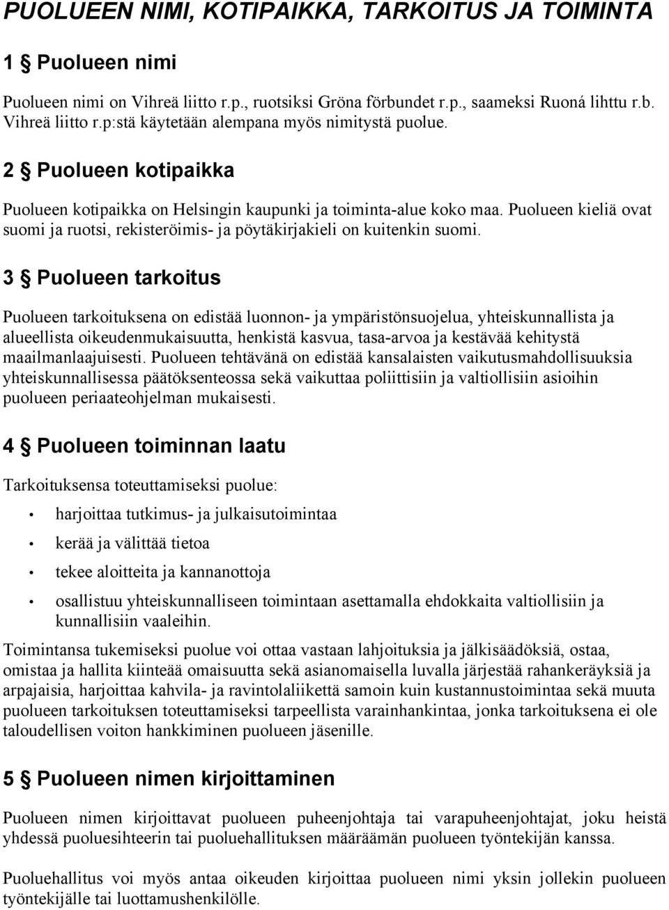 3 Puolueen tarkoitus Puolueen tarkoituksena on edistää luonnon- ja ympäristönsuojelua, yhteiskunnallista ja alueellista oikeudenmukaisuutta, henkistä kasvua, tasa-arvoa ja kestävää kehitystä