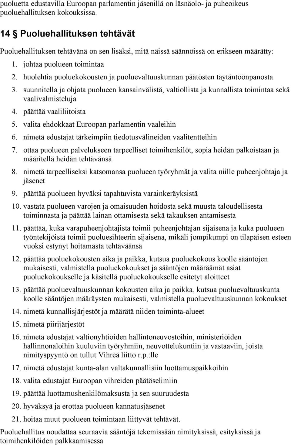 huolehtia puoluekokousten ja puoluevaltuuskunnan päätösten täytäntöönpanosta 3. suunnitella ja ohjata puolueen kansainvälistä, valtiollista ja kunnallista toimintaa sekä vaalivalmisteluja 4.