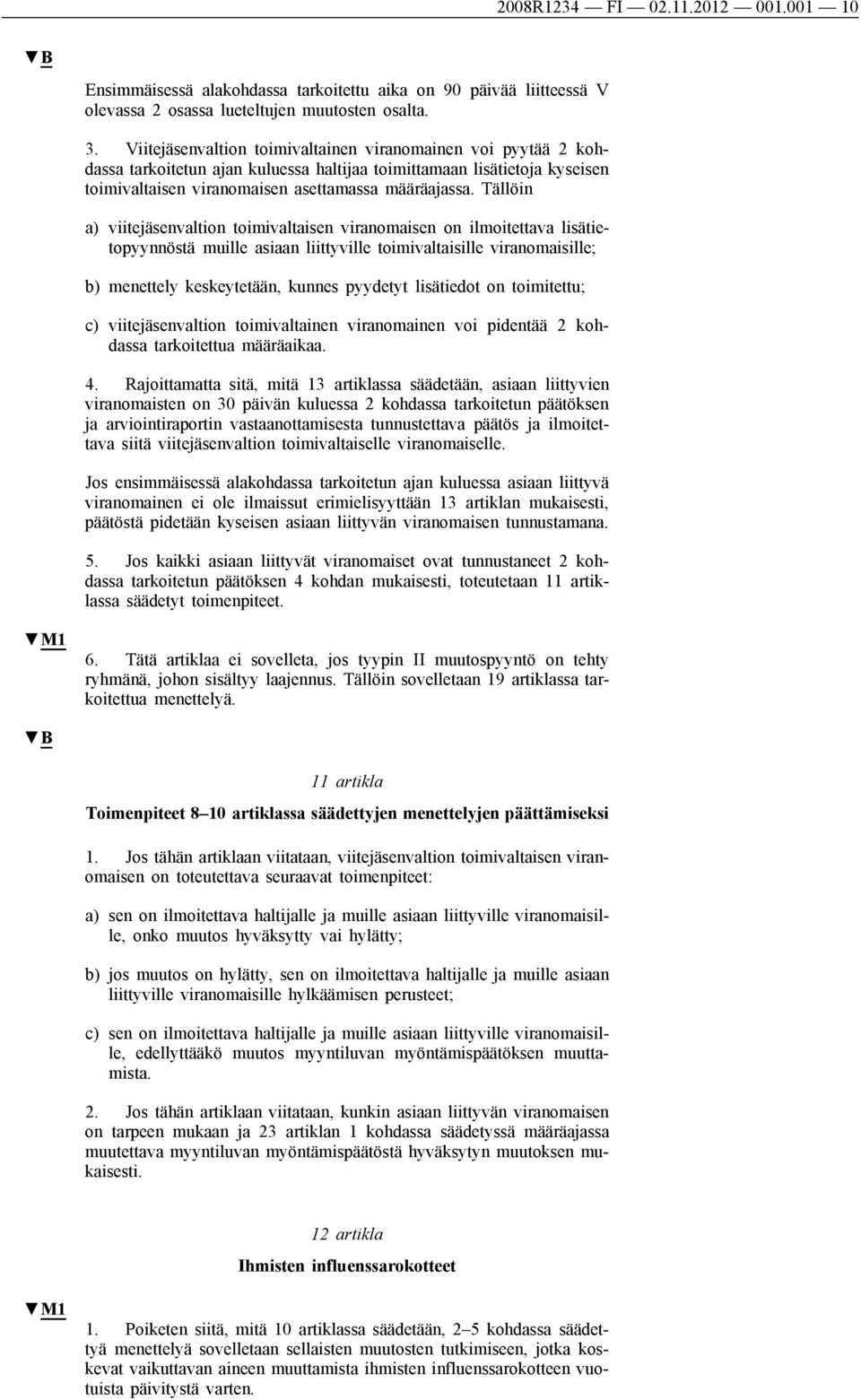 Tällöin a) viitejäsenvaltion toimivaltaisen viranomaisen on ilmoitettava lisätietopyynnöstä muille asiaan liittyville toimivaltaisille viranomaisille; b) menettely keskeytetään, kunnes pyydetyt