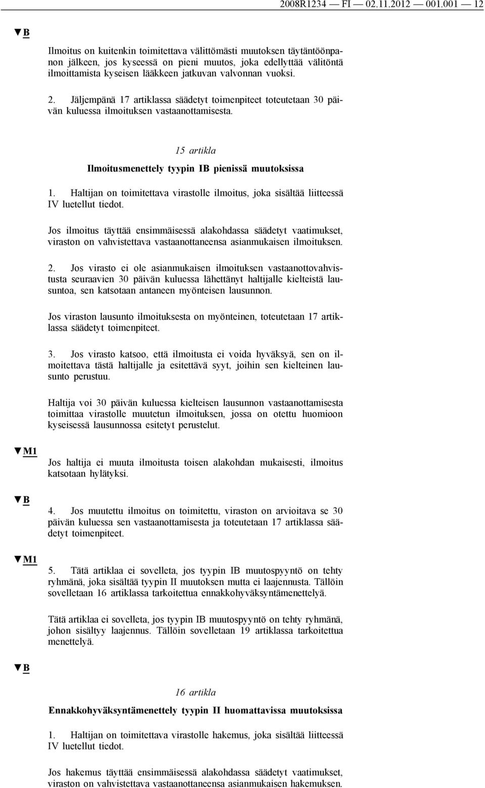 vuoksi. 2. Jäljempänä 17 artiklassa säädetyt toimenpiteet toteutetaan 30 päivän kuluessa ilmoituksen vastaanottamisesta. 15 artikla Ilmoitusmenettely tyypin IB pienissä muutoksissa 1.