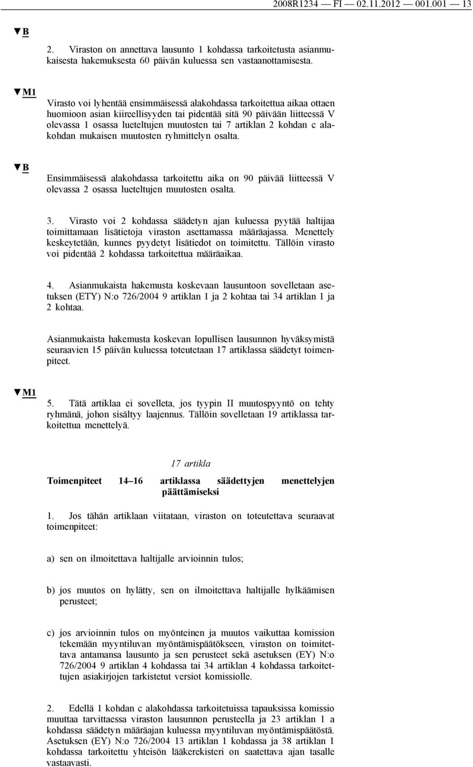 artiklan 2 kohdan c alakohdan mukaisen muutosten ryhmittelyn osalta. Ensimmäisessä alakohdassa tarkoitettu aika on 90 päivää liitteessä V olevassa 2 osassa lueteltujen muutosten osalta. 3.