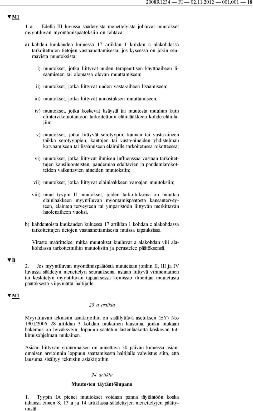 vastaanottamisesta, jos kyseessä on jokin seuraavista muutoksista: i) muutokset, jotka liittyvät uuden terapeuttisen käyttöaiheen lisäämiseen tai olemassa olevan muuttamiseen; ii) muutokset, jotka