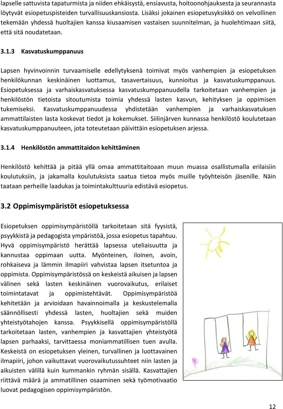 3 Kasvatuskumppanuus Lapsen hyvinvoinnin turvaamiselle edellytyksenä toimivat myös vanhempien ja esiopetuksen henkilökunnan keskinäinen luottamus, tasavertaisuus, kunnioitus ja kasvatuskumppanuus.