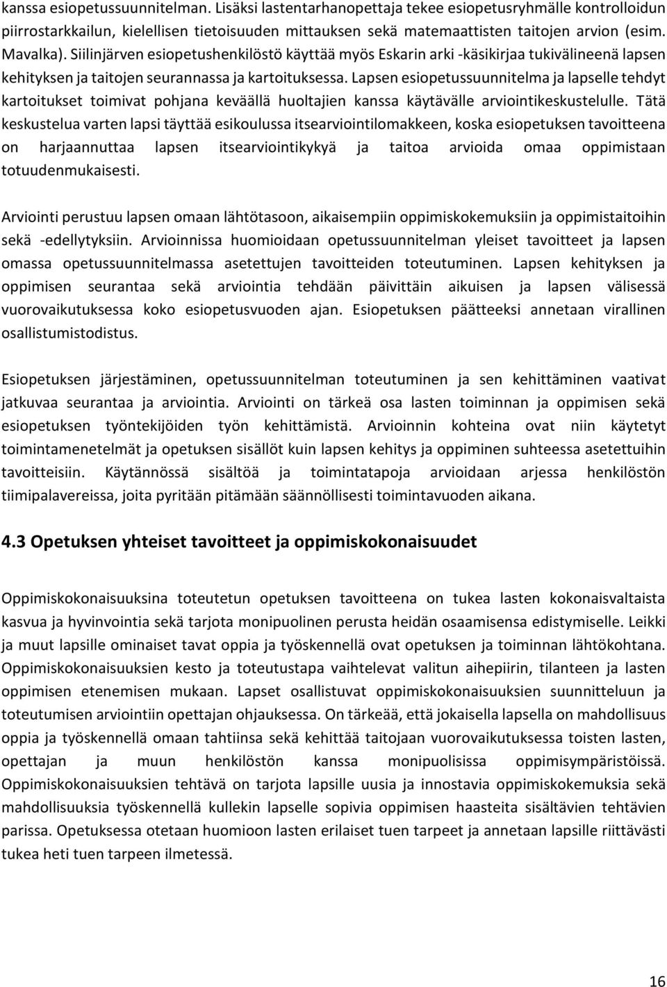 Lapsen esiopetussuunnitelma ja lapselle tehdyt kartoitukset toimivat pohjana keväällä huoltajien kanssa käytävälle arviointikeskustelulle.