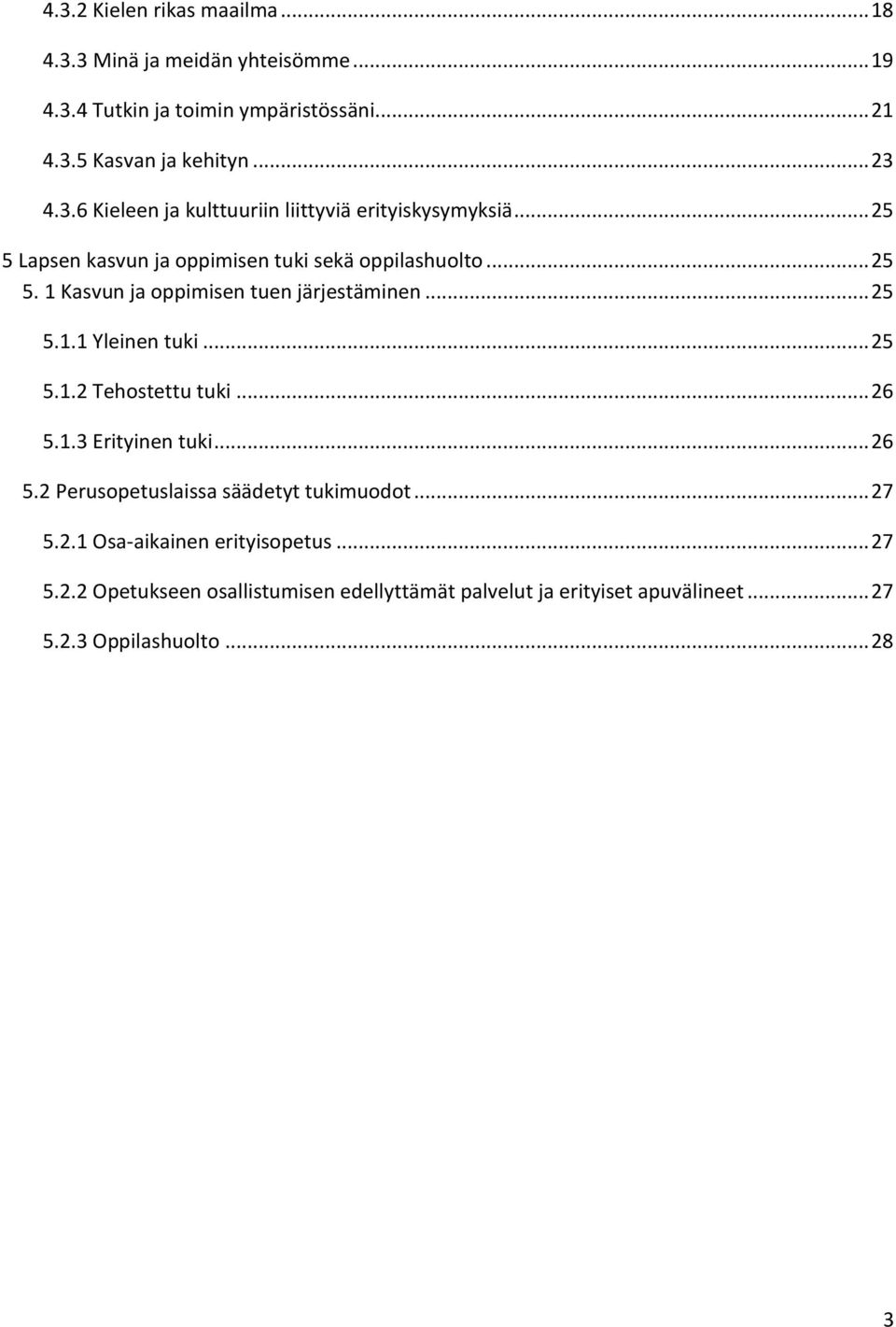 .. 26 5.1.3 Erityinen tuki... 26 5.2 Perusopetuslaissa säädetyt tukimuodot... 27 5.2.1 Osa-aikainen erityisopetus... 27 5.2.2 Opetukseen osallistumisen edellyttämät palvelut ja erityiset apuvälineet.