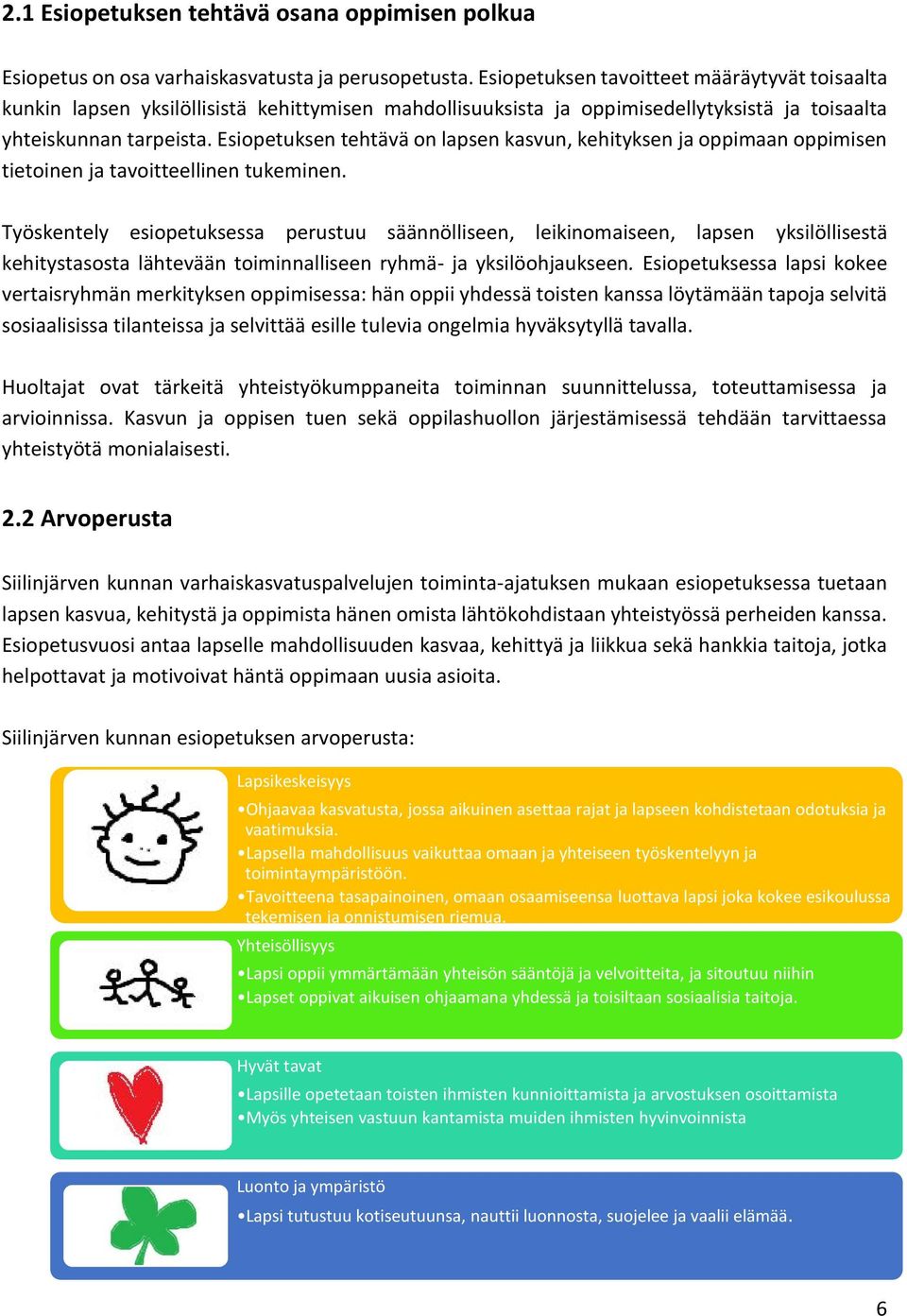 Esiopetuksen tehtävä on lapsen kasvun, kehityksen ja oppimaan oppimisen tietoinen ja tavoitteellinen tukeminen.