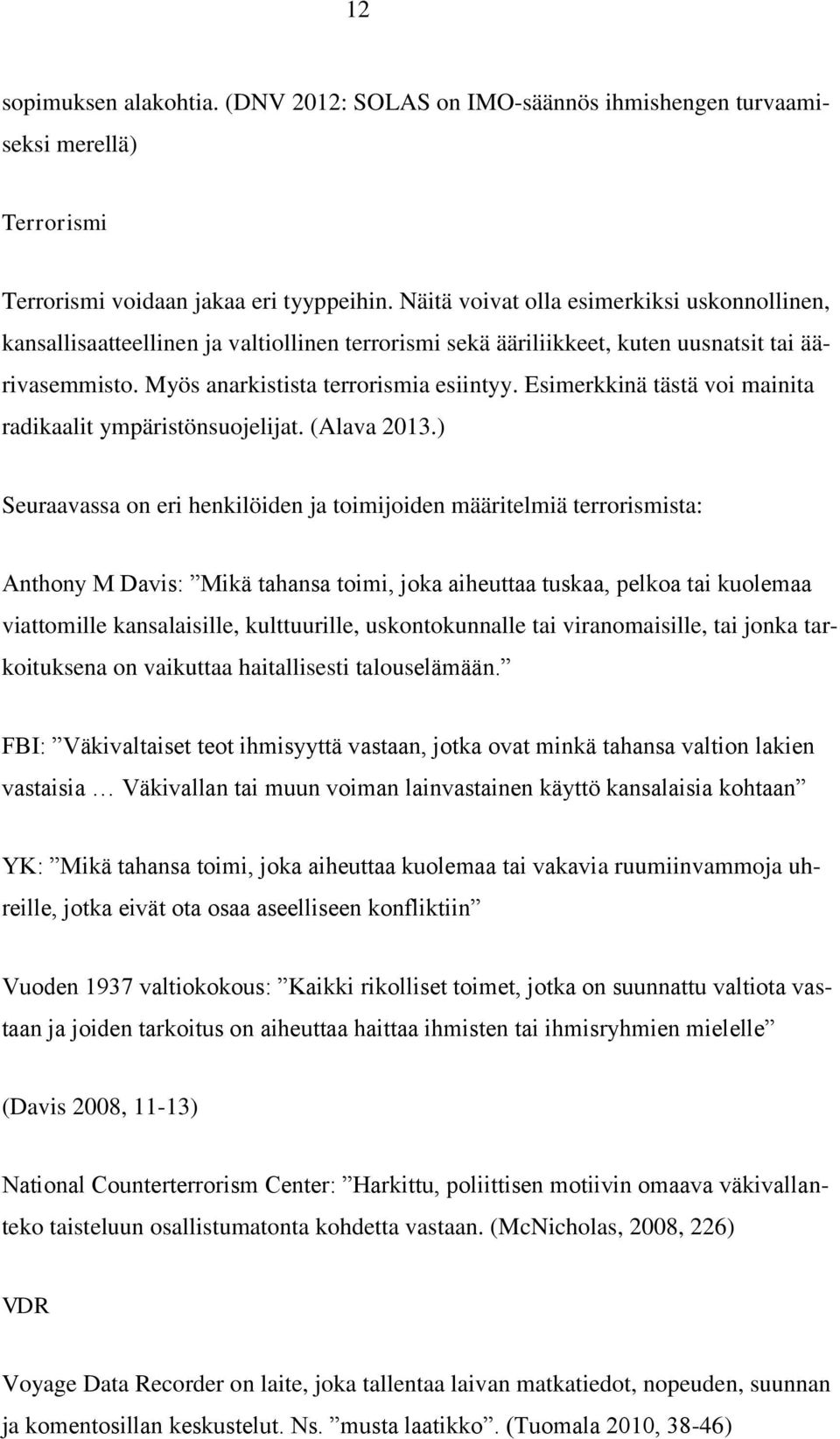 Esimerkkinä tästä voi mainita radikaalit ympäristönsuojelijat. (Alava 2013.