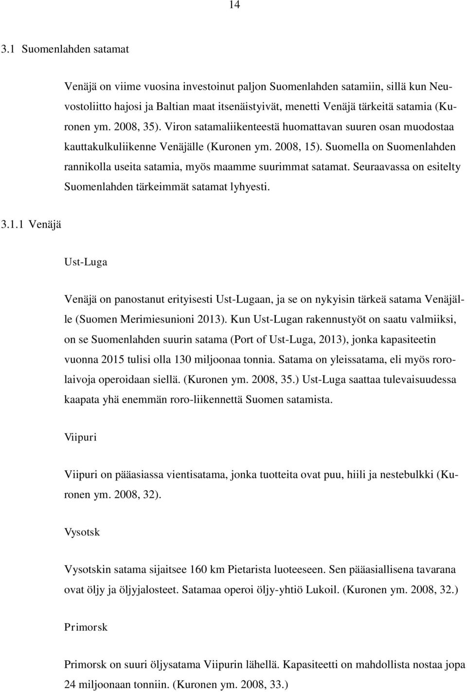 Suomella on Suomenlahden rannikolla useita satamia, myös maamme suurimmat satamat. Seuraavassa on esitelty Suomenlahden tärkeimmät satamat lyhyesti. 3.1.