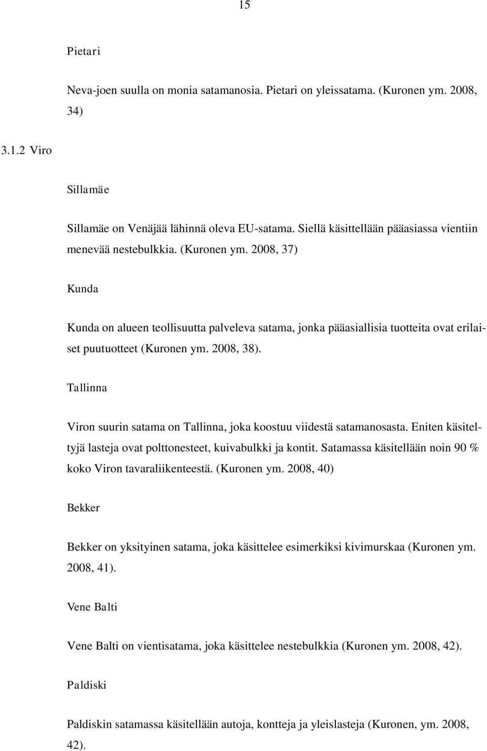 2008, 37) Kunda Kunda on alueen teollisuutta palveleva satama, jonka pääasiallisia tuotteita ovat erilaiset puutuotteet (Kuronen ym. 2008, 38).