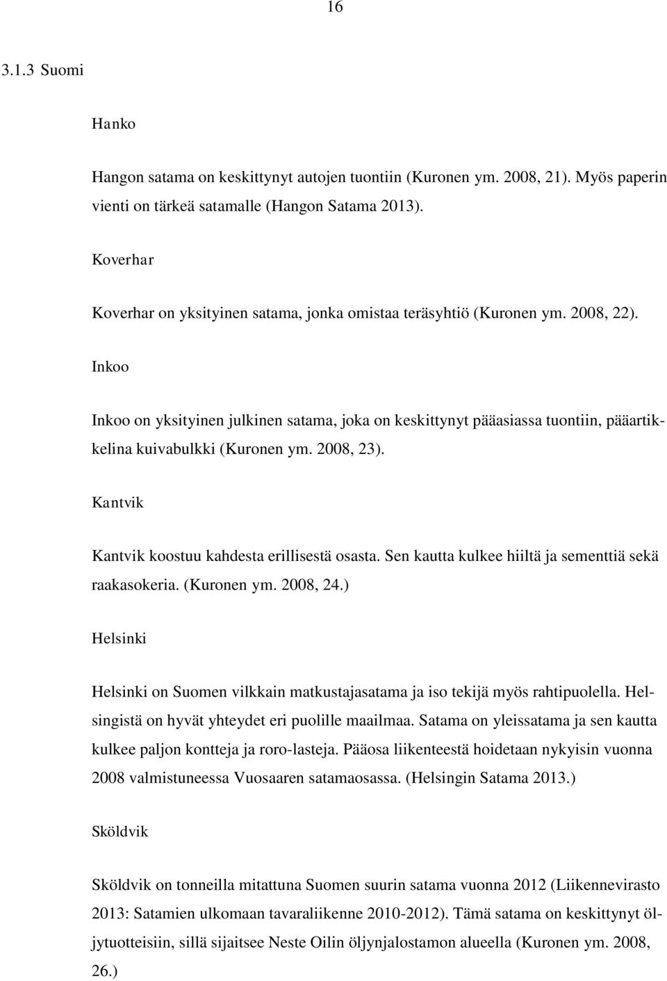 Inkoo Inkoo on yksityinen julkinen satama, joka on keskittynyt pääasiassa tuontiin, pääartikkelina kuivabulkki (Kuronen ym. 2008, 23). Kantvik Kantvik koostuu kahdesta erillisestä osasta.