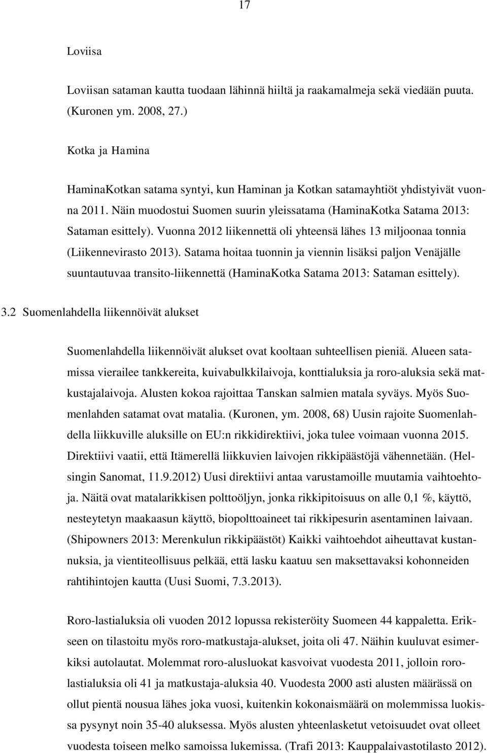 Vuonna 2012 liikennettä oli yhteensä lähes 13 miljoonaa tonnia (Liikennevirasto 2013).