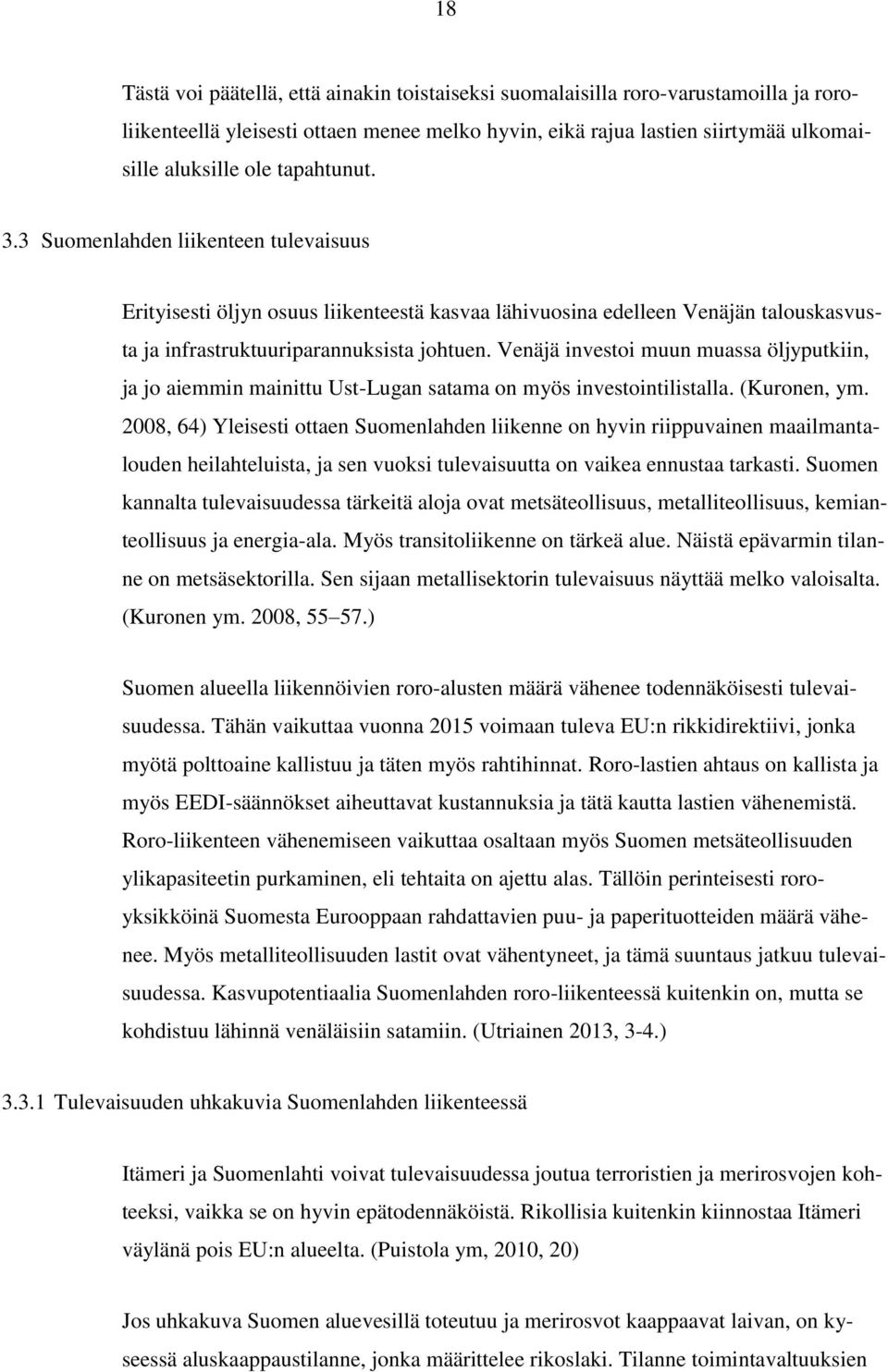 Venäjä investoi muun muassa öljyputkiin, ja jo aiemmin mainittu Ust-Lugan satama on myös investointilistalla. (Kuronen, ym.