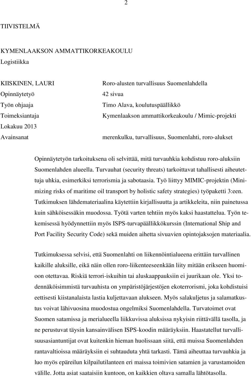 roro-aluksiin Suomenlahden alueella. Turvauhat (security threats) tarkoittavat tahallisesti aiheutettuja uhkia, esimerkiksi terrorismia ja sabotaasia.