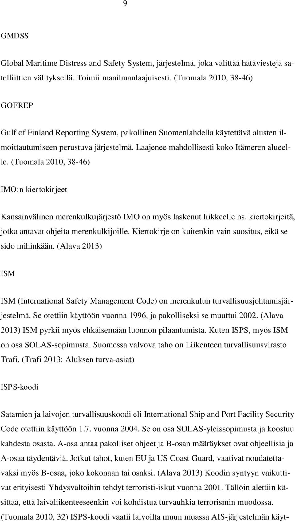 (Tuomala 2010, 38-46) IMO:n kiertokirjeet Kansainvälinen merenkulkujärjestö IMO on myös laskenut liikkeelle ns. kiertokirjeitä, jotka antavat ohjeita merenkulkijoille.