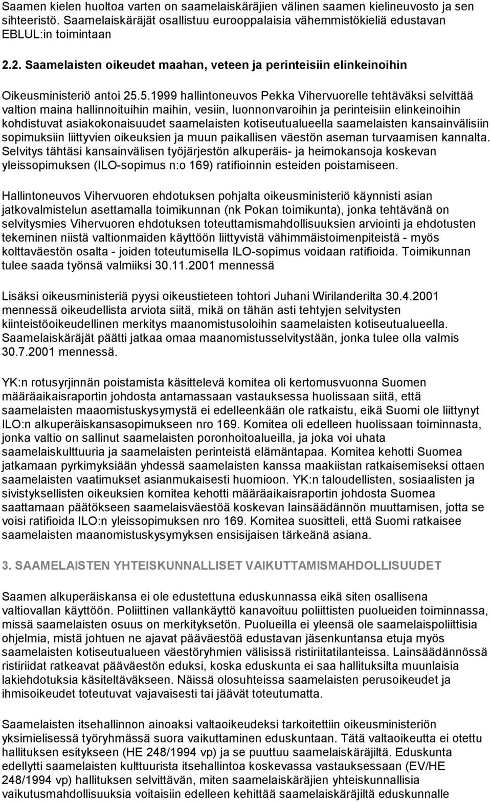 5.1999 hallintoneuvos Pekka Vihervuorelle tehtäväksi selvittää valtion maina hallinnoituihin maihin, vesiin, luonnonvaroihin ja perinteisiin elinkeinoihin kohdistuvat asiakokonaisuudet saamelaisten