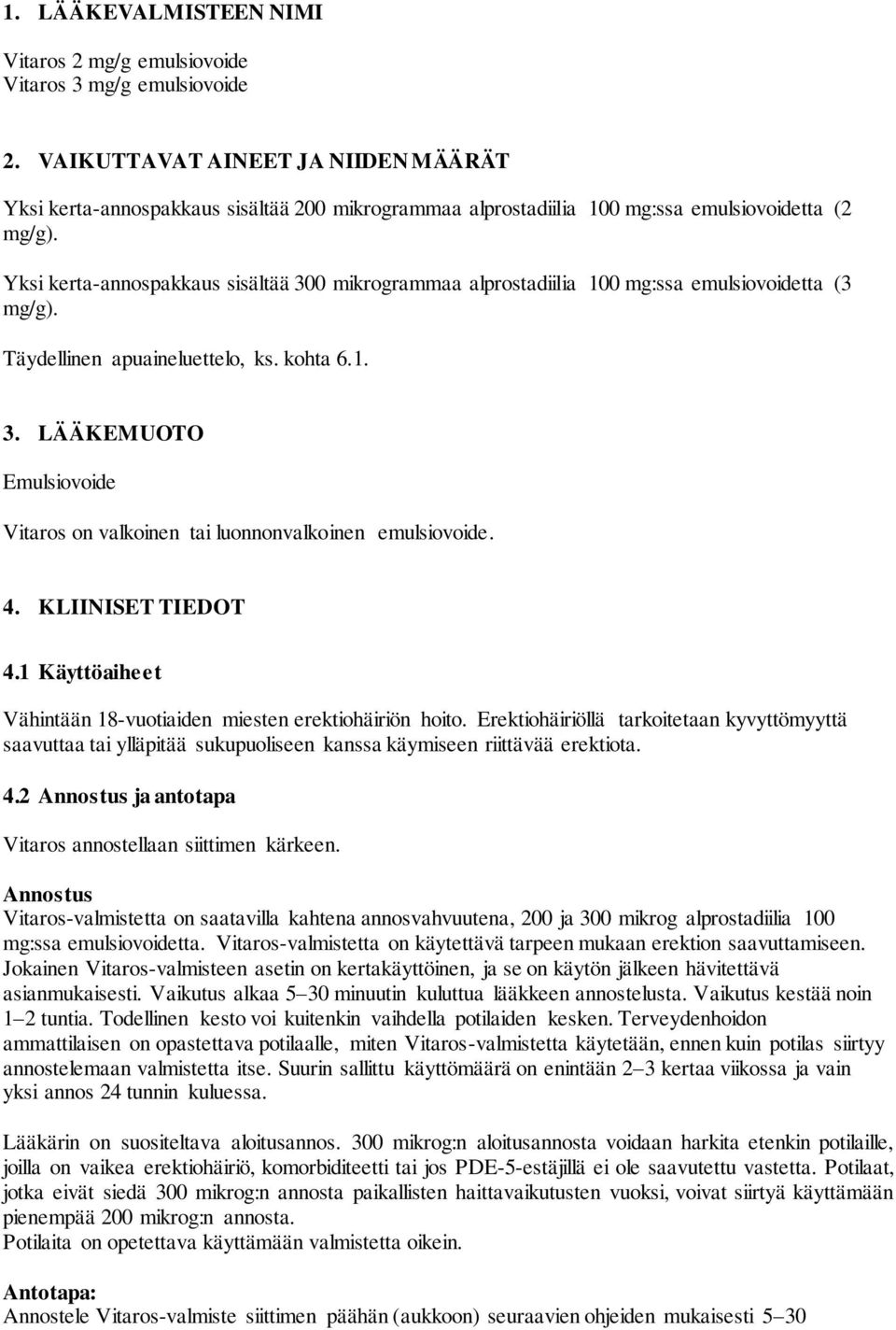 Yksi kerta-annospakkaus sisältää 300 mikrogrammaa alprostadiilia 100 mg:ssa emulsiovoidetta (3 mg/g). Täydellinen apuaineluettelo, ks. kohta 6.1. 3. LÄÄKEMUOTO Emulsiovoide Vitaros on valkoinen tai luonnonvalkoinen emulsiovoide.