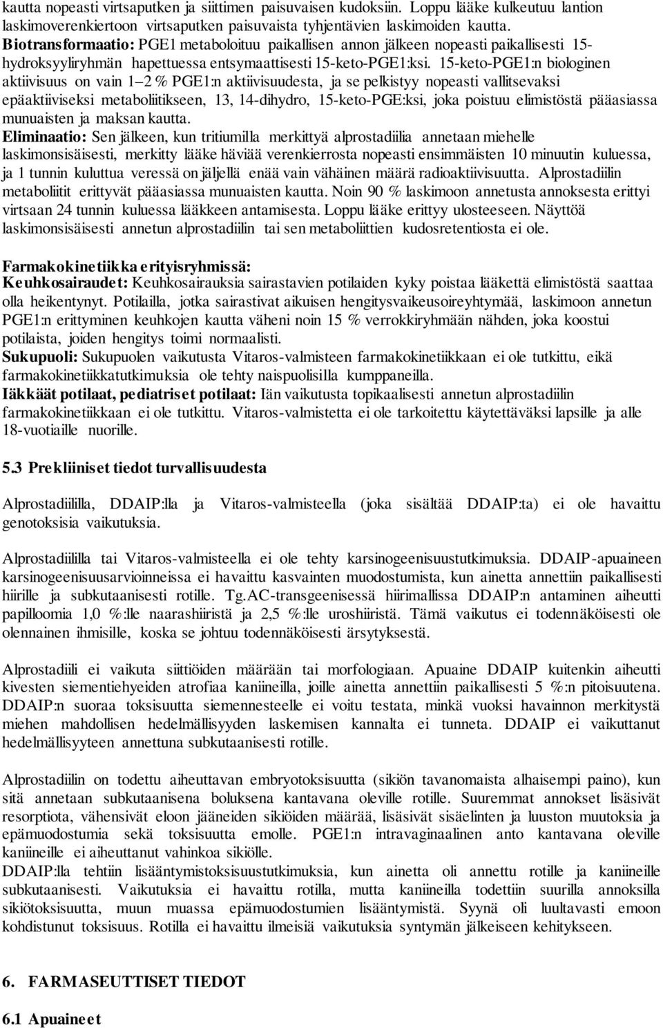 15-keto-PGE1:n biologinen aktiivisuus on vain 1 2 % PGE1:n aktiivisuudesta, ja se pelkistyy nopeasti vallitsevaksi epäaktiiviseksi metaboliitikseen, 13, 14-dihydro, 15-keto-PGE:ksi, joka poistuu