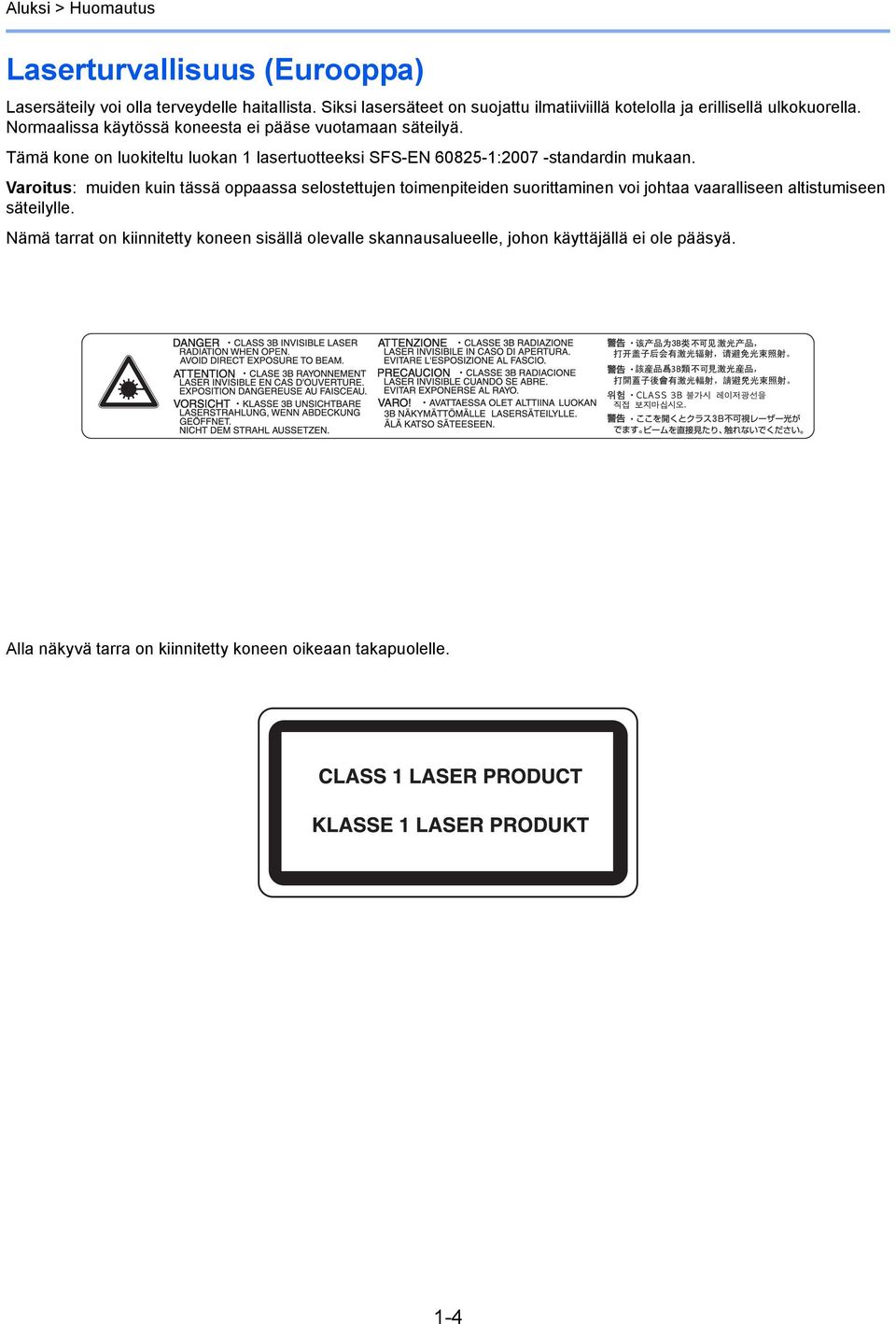 Tämä kone on luokiteltu luokan lasertuotteeksi SFS-EN 6085-:007 -standardin mukaan.