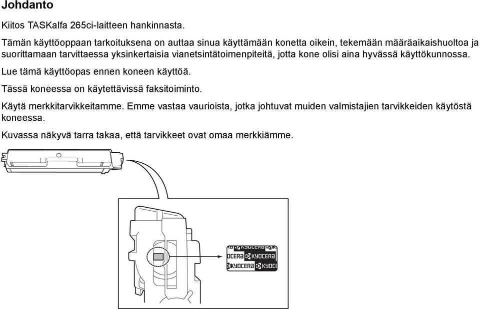 yksinkertaisia vianetsintätoimenpiteitä, jotta kone olisi aina hyvässä käyttökunnossa. Lue tämä käyttöopas ennen koneen käyttöä.