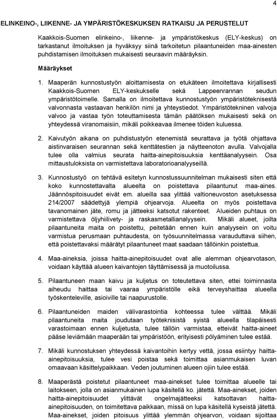 Maaperän kunnostustyön aloittamisesta on etukäteen ilmoitettava kirjallisesti Kaakkois-Suomen ELY-keskukselle sekä Lappeenrannan seudun ympäristötoimelle.