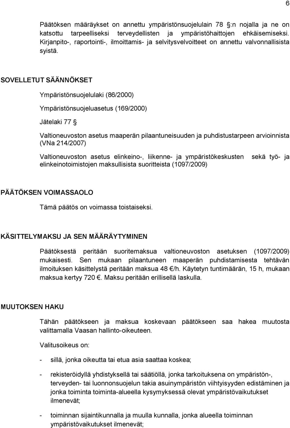 SOVELLETUT SÄÄNNÖKSET Ympäristönsuojelulaki (86/2000) Ympäristönsuojeluasetus (169/2000) Jätelaki 77 Valtioneuvoston asetus maaperän pilaantuneisuuden ja puhdistustarpeen arvioinnista (VNa 214/2007)